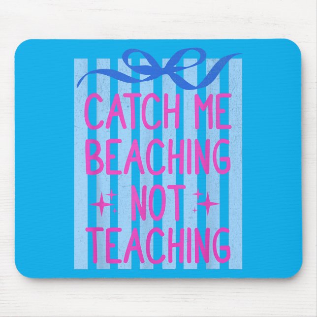 Catch Beaching Not Teaching Teachers Summer Mouse Pad (Front)