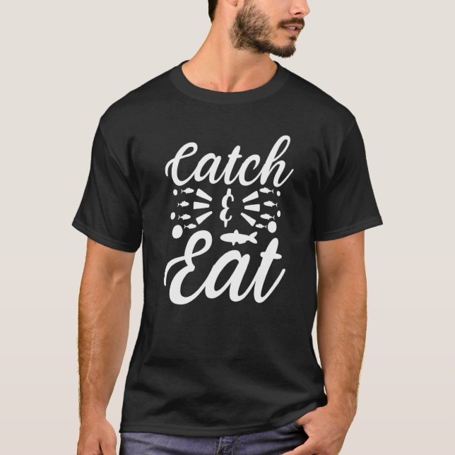 Catch & Eat Catching Fish And Eating Fishing T-Shirt (Front)