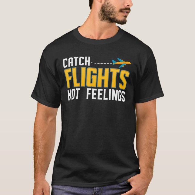 Catch Flights Not Feeling Funny T-Shirt (Front)