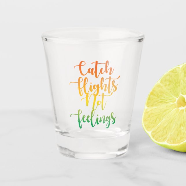 Catch Flights Not Feelings - Colourful Shot Glass (Front)