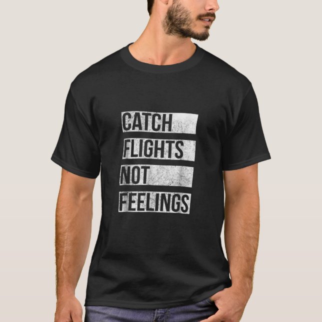 Catch Flights Not Feelings Funny Saying Travel T-Shirt (Front)