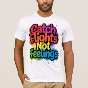 Catch Flights Not Feelings Funny Travel Quote Gift T-Shirt