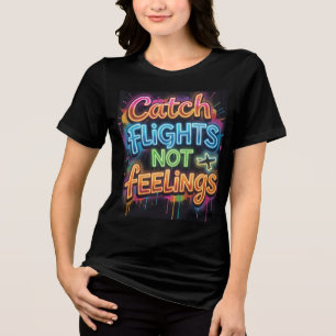 Catch Flights Not Feelings Neon Graffiti Travel Qu Tri-Blend Shirt