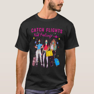 Catch Flights Not Feelings Summer T-Shirt