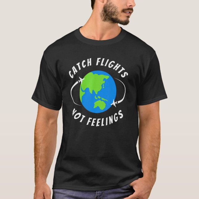 Catch Flights  Not Feelings T-Shirt (Front)