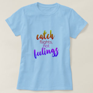 Catch Flights Not Feelings T-Shirt