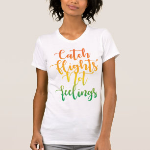 Catch Flights Not Feelings T-Shirt