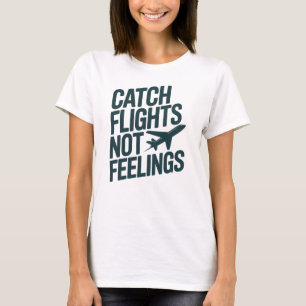 Catch Flights Not Feelings T-Shirt