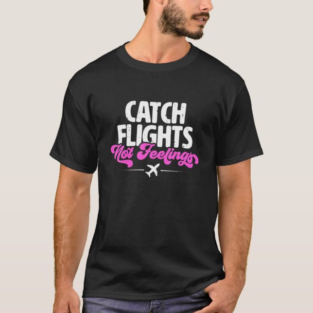 Catch Flights Not Feelings T-Shirt (Front)