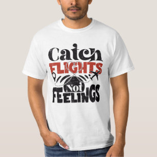 catch flights not feelings T-Shirt