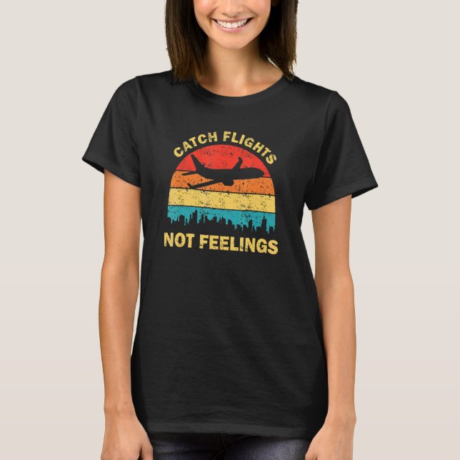 Catch Flights Not Feelings Vacation T-Shirt (Front)