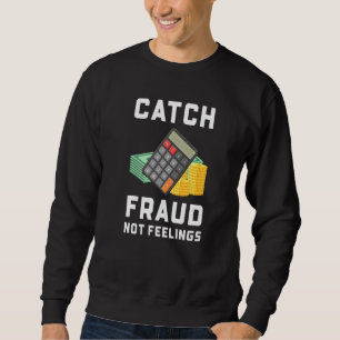 Catch Fraud Not Feelings Accounting Accountant Sweatshirt