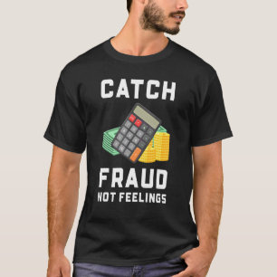 Catch Fraud Not Feelings Accounting Accountant T-Shirt