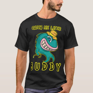 Catch Me Later Buddy - Funny Fishing Rebel Fish T-Shirt