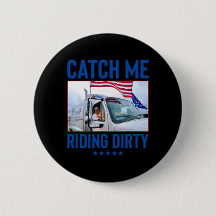 Catch Me Riding Dirty Garbage Vote Trump Truck Tru 2 Inch Round Button