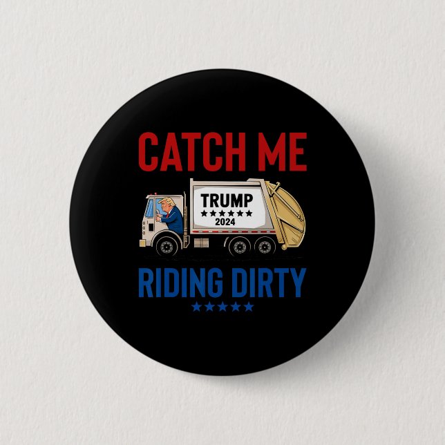 Catch Me Riding Dirty Garbage Vote Trump Truck Tru 2 Inch Round Button (Front)