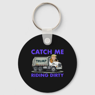 Catch Me Riding Dirty Garbyge Vote Trump Truck Tru Keychain