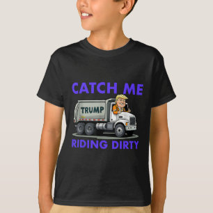 Catch Me Riding Dirty Garbyge Vote Trump Truck Tru T-Shirt