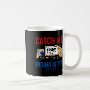Catch Me Riding Dirty Garge Vote Trump Truck Trump Coffee Mug