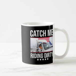 Catch Me Riding Dirty Trump Garbyge Truck Trump 20 Coffee Mug