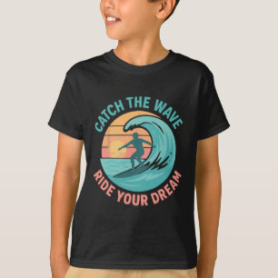 Catch The Wave, Ride Your Dream  T-Shirt