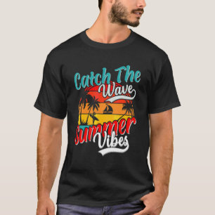 Catch The Waves Summer Vibes Vacation Holiday Beac T-Shirt