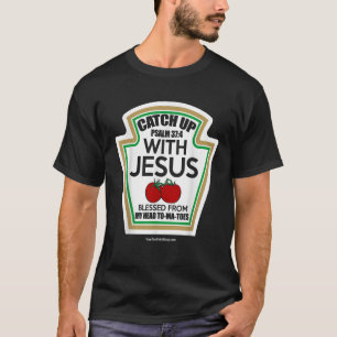 Catch Up With Jesus Blessed From My Head To Ma Toe T-Shirt
