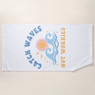 Catch Waves not Worries - Funny Summer Beach Towel