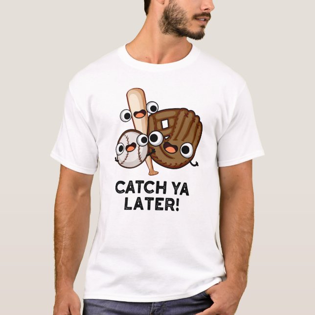 Catch Ya Later Funny Baseball Pun  T-Shirt (Front)