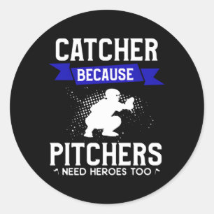 Catcher Because Pitchers Need Heroes Too Baseball  Classic Round Sticker