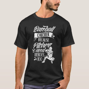 Catcher Because Pitchers Need Heroes Too Baseball T-Shirt