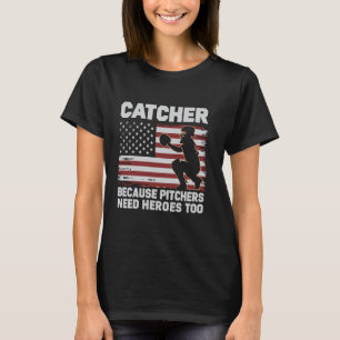 Catcher Because Pitchers Need Heroes Too Baseball T-Shirt