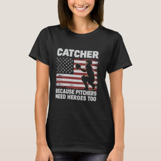 Catcher Because Pitchers Need Heroes Too Baseball T-Shirt
