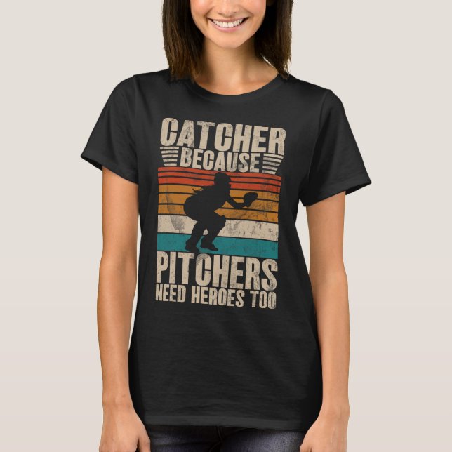 Catcher Because Pitchers Need Heroes Too Softll Ca T-Shirt (Front)
