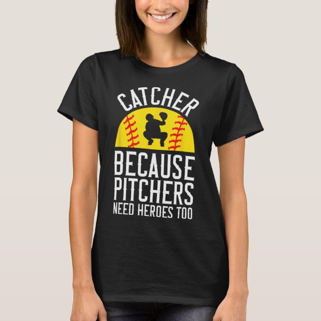 Catcher Because Pitchers Need Heroes Too Softll  T-Shirt (Front)