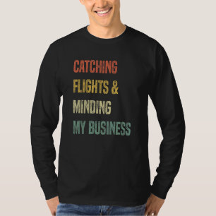 Catching Flights & Minding My Business 4 T-Shirt