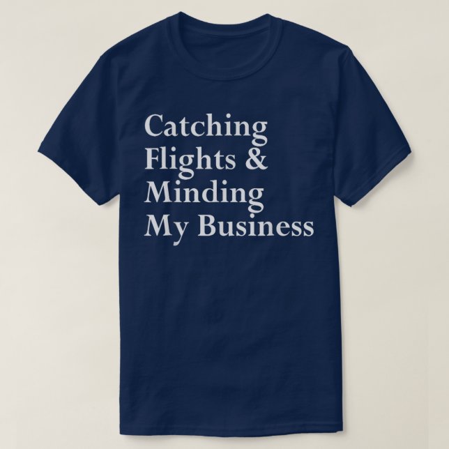 Catching Flights & Minding My Business T-Shirt (Design Front)