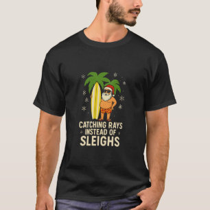 Catching Rays Instead Of Sleighs Fun Christmas In  T-Shirt