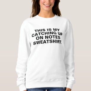 catching up on notes sweatshirt, do your notes shi sweatshirt