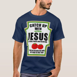 Catchup With Jesus Funny Religious Condiments T-Shirt