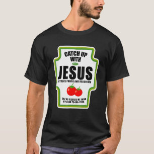 Catchup With Jesus Religious Condiments for Christ T-Shirt