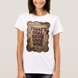 Catchy Pink TODAY'S GOAL DRINK GOOD WINE T-Shirt