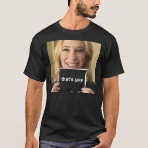 cate blanchett says &amp;quot;that&amp;39;s gay&am T-Shirt