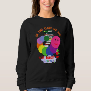 Caterpillar In This Class We Are Very Hungry For L Sweatshirt