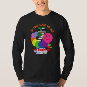 Caterpillar In This Class We Are Very Hungry For L T-Shirt