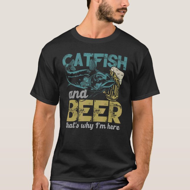 Catfish Fishing Catfish & Beer That's Why I'm Here T-Shirt (Front)