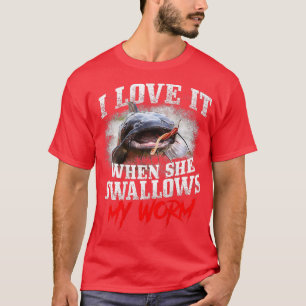Catfishing Fishing I Love It When She Swallows My  T-Shirt