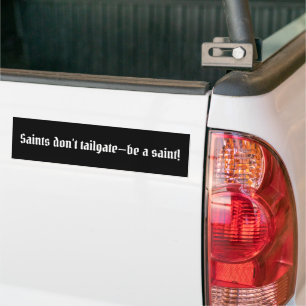 "Catholic Humour: Saints don't tailgate. Be a sain Bumper Sticker