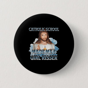 Catholic School Made Me A Girl Kisser Jesus Christ 2 Inch Round Button
