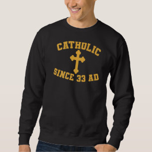 Catholic Since 33 Ad Sweatshirt